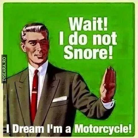 I do not snore! I dream I'm a Motorcycle!