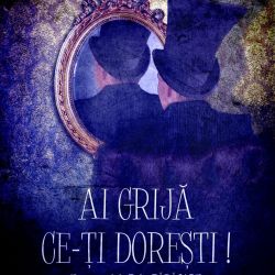Ai grijă ce îţi doreşti!